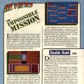 Atarian
Issue Number 1
May/June 1989
page 12

Reviews

Impossible Mission by Epyx for the Atari 7800

In this awesome award-winning action/adventure game licensed from Epyx, the evil Elvin Atombender is working to break the launch codes of key military computers of major world powers so he can trigger a missile attack that will destroy the world. Your mission is to penetrate Elvins underground stronghold and stop him. To succeed you must evade the robot guards, break Elvins own security code, and find his control center before time runs out.

Elvins stronghold has 32 rooms, accessible through elevators and tunnels. Some are living quarters and others are computer rooms. Each room has a series of floors, or catwalks, which are connected by lifts. The catwalks often end quite abruptly, dropping off into a bottomless pit. And, of course, they are guarded by Elvins nasty, human-seeking robots.

Elvin, who is rather absent-minded,  hides the passwords for his computers in furniture - the sofa, stereo, or bookshelf - around his stronghold. When you find the right password, you can log onto a terminal and deactivate the robots or reset the lifts for a room.

Also scattered around are pieces of the password for the main computer located in Elvins control room. You need all the pieces of this code to gain access to the control room.

In the game, you have no weapons - no guns or lasers - only your wits and your athletic ability, which lets you somersault over the pesky robots.

In the stronhold are two code rooms, each of which contains a large checkerboard. A sequence of squares light up, each with a musical tone. After the sequence, if you touch the squares in ascending note order, you earn additional robot or lift control passwords - useful in rooms with especially ornery robots.

The game has many other aspects - a telephone, pocket computer, and more - and each time you play, the puzzles are different. Impossible Mission is a devilishly clever game in which mental agility and logic count more than joystick control and coordination

- Harrison Hanover

---

Double Dunk for the Atari 2600

Double Dunk is a new, action-packed basketball game that boasts exceptional graphics and realistic sound effects. Game play is fast, so you must be quick to stay in the action, but your size doesnt matter on this court, so you can challenge the biggest opponent you can find.

And if you cant find a human opponent to challenge, your 2600 will take you on as often as you feel like donning your high-tops. As you play, you look down toward the net at about one half of the court, as though you were standing on top of the dome of the stadium.

The options available include virtually all the standard basketball options, so you can design the type of game you enjoy most. For example, your game may include 3-point shots, a 3-second lane violation, a 10-second play clock, foul penalties, or any combination of these options. You can also limit a game to a certain number of points or a specific period of time. And for added realism, you can select your own uniform colors to give your team a realistic NBA look.

The most exciting part of the game for me was the "feel" of play. You have two players under your control as does your opponent. If your team has the ball, your joystick moves the player whose hands are on it. If the other team has the ball, your joystick moves the player who is guarding the man with the ball.

You have eight basic offensive and eight defensive plays from which to choose, each of which is described in the manual. Althought the combination of joystick positions and button presses looks confusing at first, it